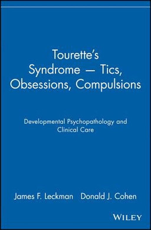 Tourette's Syndrome -- Tics, Obsessions, Compulsions: Developmental Psychopathology and Clinical Care by James F. Leckman