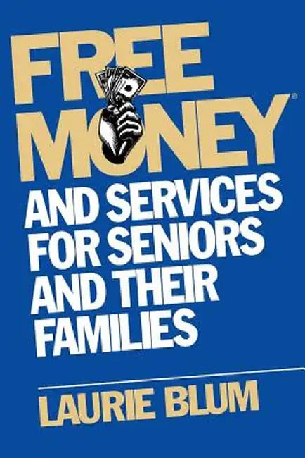 Free Money and Services for Seniors and Their Families by Laurie Blum