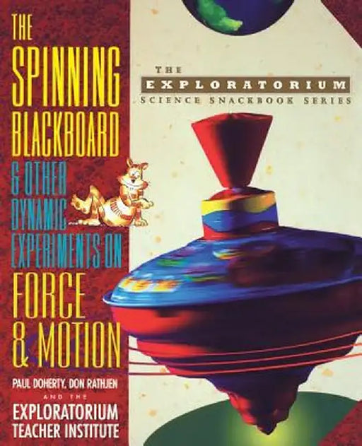 The Spinning Blackboard and Other Dynamic Experiments on Force and Motion by Paul Doherty