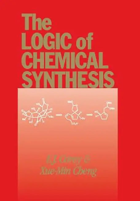 The Logic of Chemical Synthesis by E. J. Corey