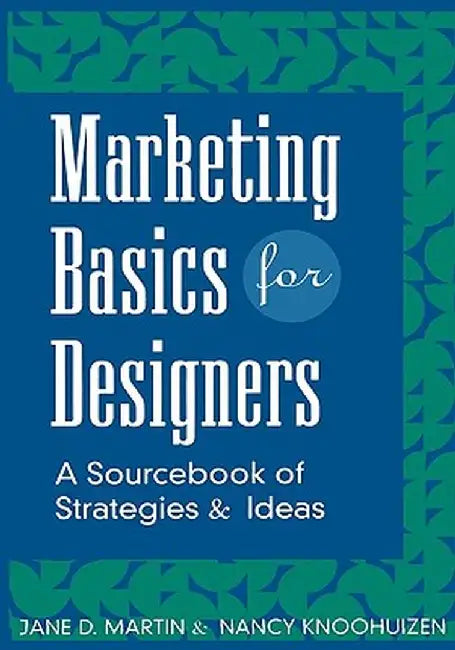 Marketing Basics for Designers: A Sourcebook of Strategies and Ideas by Jane D. Martin