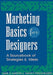 Marketing Basics for Designers: A Sourcebook of Strategies and Ideas by Jane D. Martin