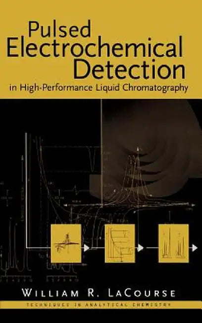 Pulsed Electrochemical Detection in High-Performance Liquid Chromatography by William R. Lacourse