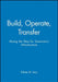 Build, Operate, Transfer: Paving the Way for Tomorrow's Infrastructure by Sidney M. Levy