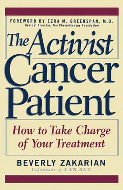 The Activist Cancer Patient: How to Take Charge of Your Treatment by Beverly Zakarian