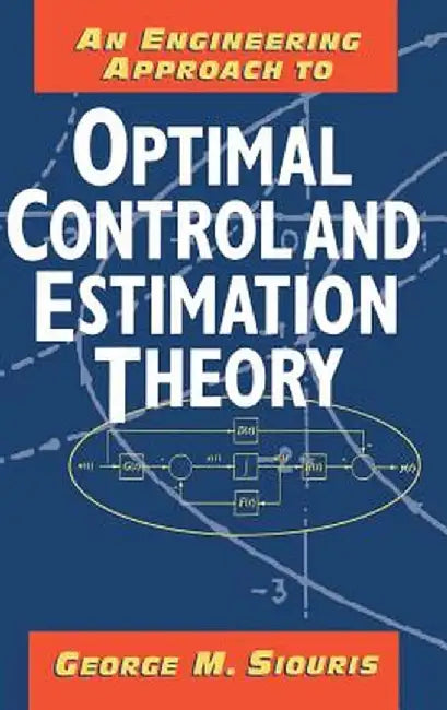 An Engineering Approach to Optimal Control and Estimation Theory by George M. Siouris