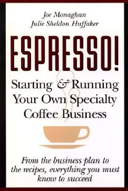 Espresso! Starting and Running Your Own Coffee Business by Julie S. Huffaker