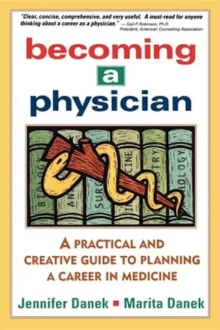 Becoming a Physician: A Practical and Creative Guide to Planning a Career in Medicine by Jennifer Danek