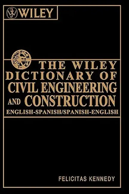 The Wiley Dictionary of Civil Engineering and Construction: English-Spanish/Spanish-English by Felicitas Kennedy