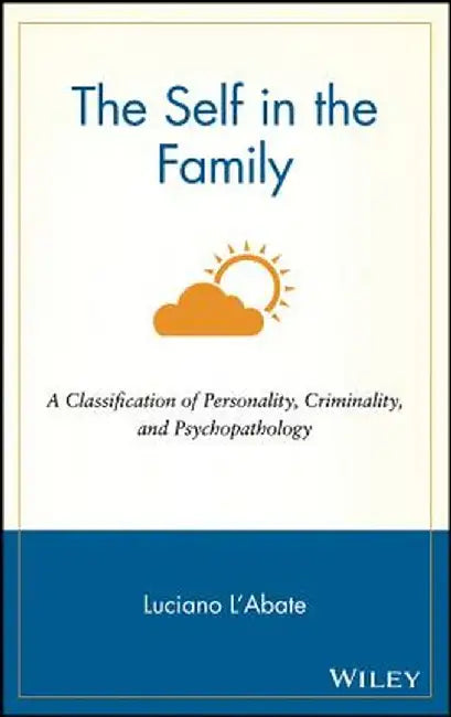 The Self in the Family: A Classification of Personality, Criminality, and Psychopathology by Luciano L'Abate