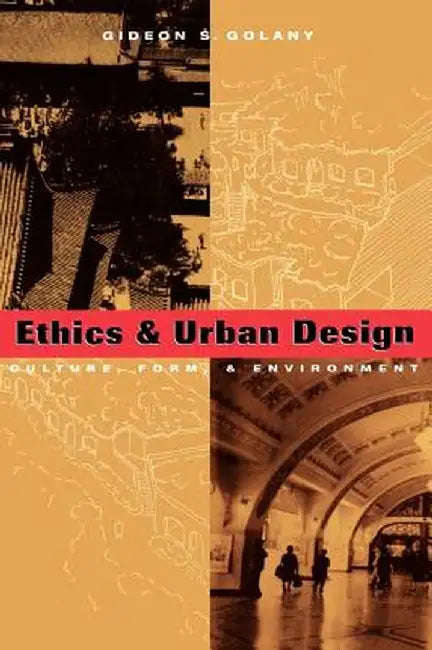 Ethics and Urban Design: Culture, Form, and Environment by Gideon S. Golany