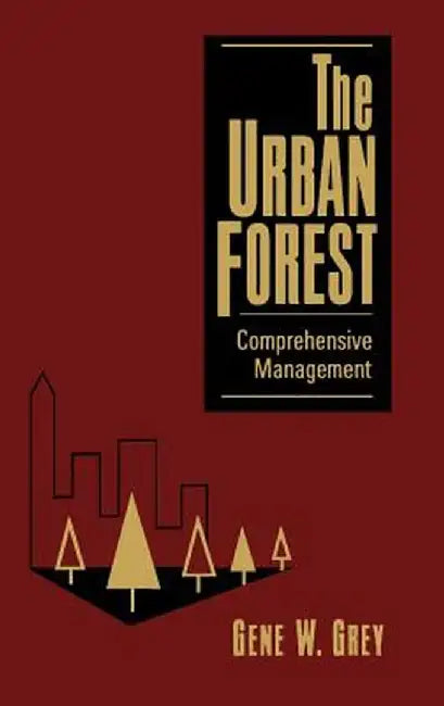 The Urban Forest: Comprehensive Management by Gene W. Grey