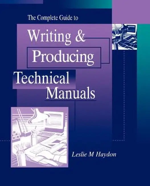 The Complete Guide to Writing & Producing Technical Manuals by Leslie M. Haydon