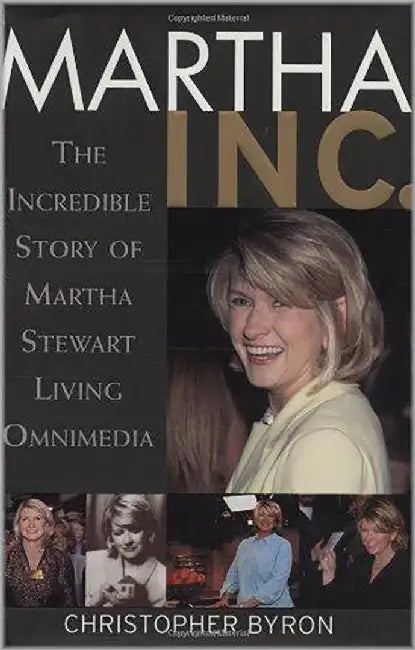 Martha Inc.: The Incredible Story of Martha Stewart Living Omnimedia by Christopher M. Byron