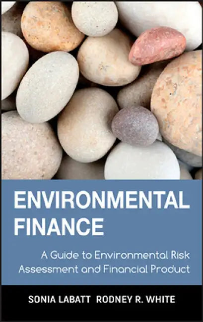 Environmental Finance: A Guide to Environmental Risk Assessment and Financial Products by Sonia Labatt