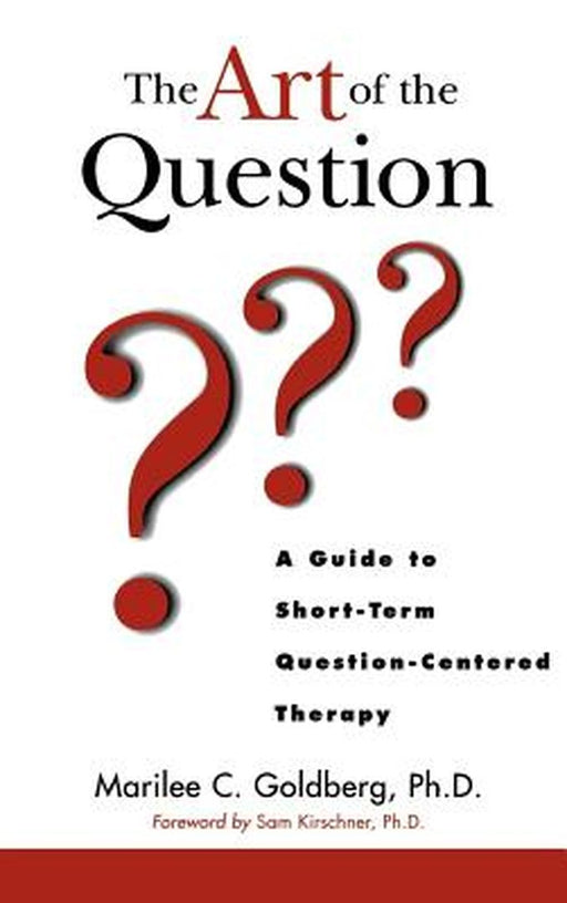 The Art of the Question: A Guide to Short-Term Question-Centered Therapy by Marilee C. Goldberg