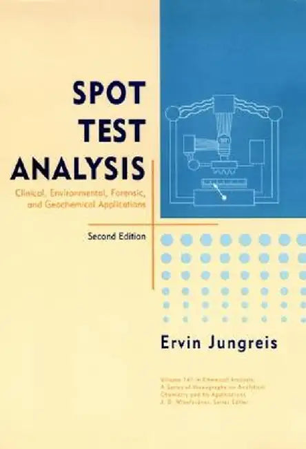 Spot Test Analysis: Clinical, Environmental, Forensic, and Geochemical Applications by Ervin Jungreis