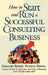 How to Start and Run a Successful Consulting Business by Gregory F. Kishel
