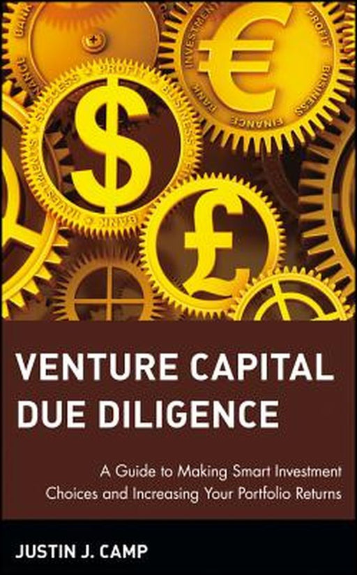 Venture Capital Due Diligence: A Guide to Making Smart Investment Choices and Increasing Your Portfolio Returns by Justin J. Camp