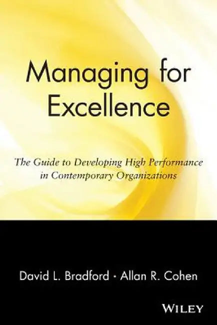 Managing for Excellence: The Guide to Developing High Performance in Contemporary Organizations by David L. Bradford