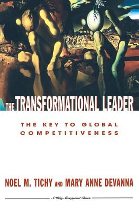 The Transformational Leader: The Key to Global Competitiveness by Noel M. Tichy