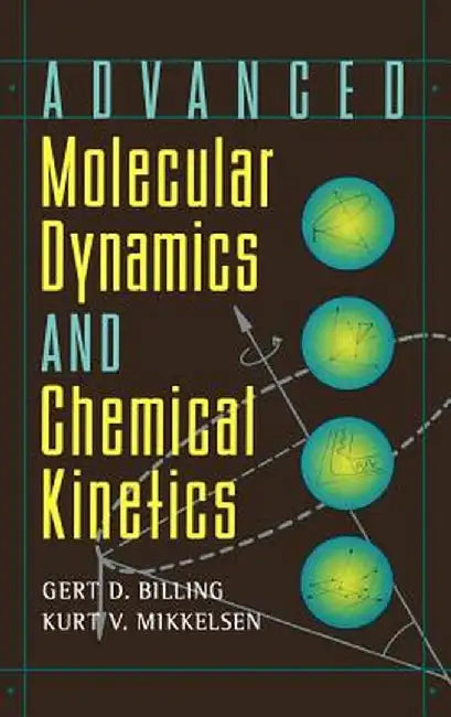 Advanced Molecular Dynamics and Chemical Kinetics by Gert Due Billing