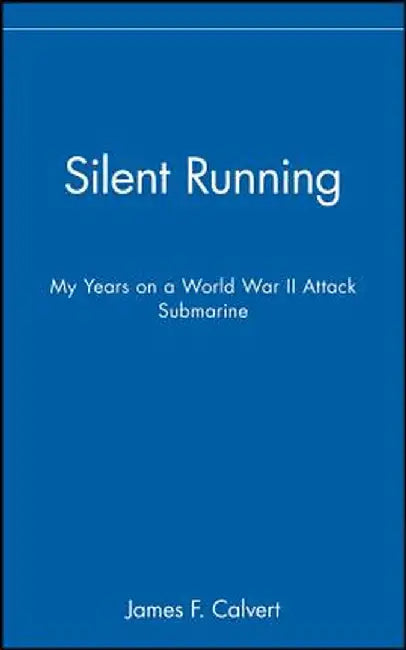Silent Running: My Years on a World War II Attack Submarine by James F. Calvert