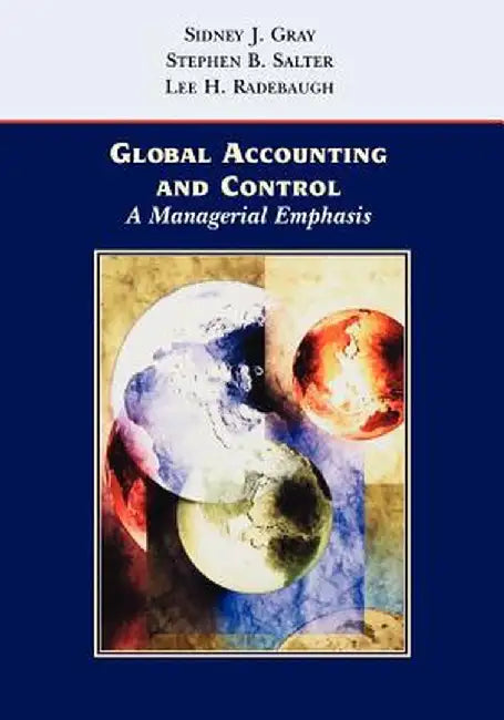 Global Accounting and Control: A Managerial Emphasis by Sidney J. Gray