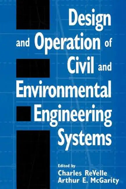 Design and Operation of Civil and Environmental Engineering Systems by Charles Revelle