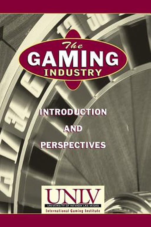 The Gaming Industry: Introduction and Perspectives by University of Nevada Las Vegas (Unlv)
