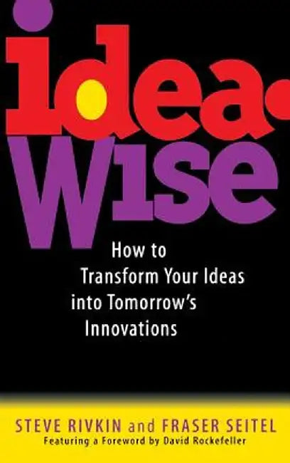 Ideawise: How to Transform Your Ideas Into Tomorrow's Innovations by Steve Rivkin