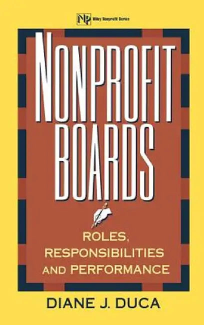 Nonprofit Boards: Roles, Responsibilities, and Performance by Diane J. Duca