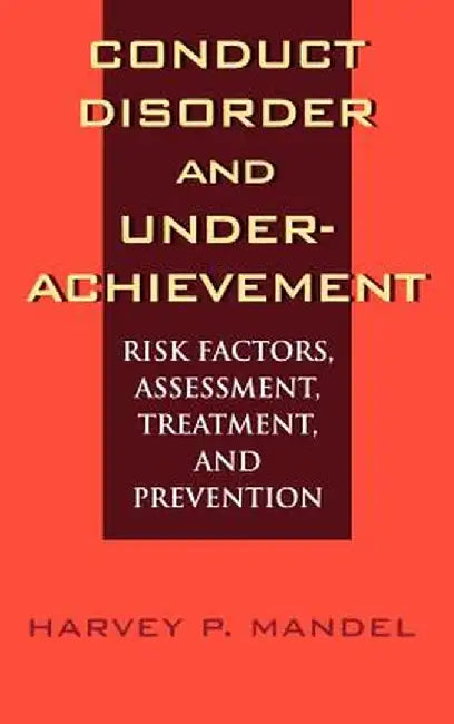 Conduct Disorder and Underachievement: Risk Factors, Assessment, Treatment, and Prevention by Harvey P. Mandel