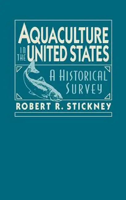 Aquaculture of the United States: A Historical Survey by Robert R. Stickney