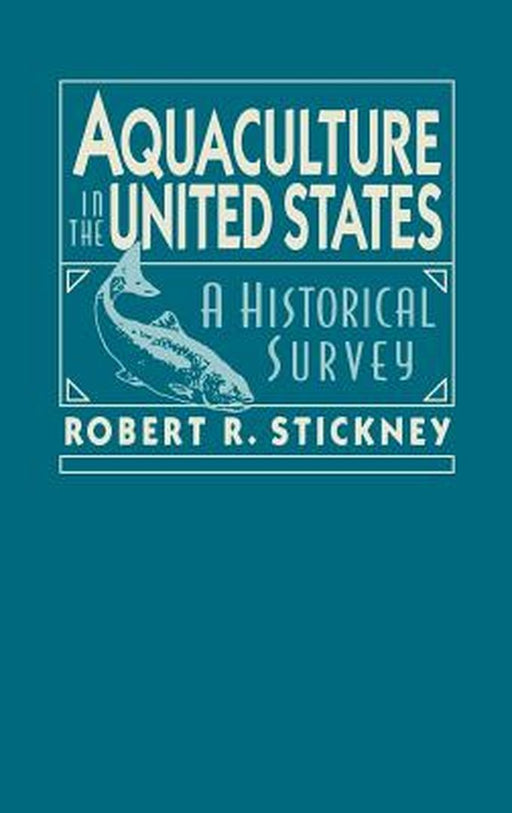 Aquaculture of the United States: A Historical Survey by Robert R. Stickney