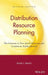 Drp: Distribution Resource Planning: The Gateway to True Quick Response and Continuous Replenishment by Andre J. Martin