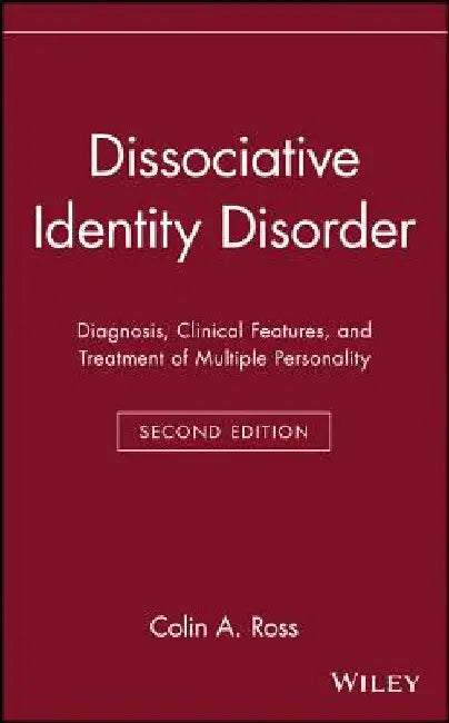 Dissociative Identity Disorder: Diagnosis, Clinical Features, and Treatment of Multiple Personality by Colin A. Ross