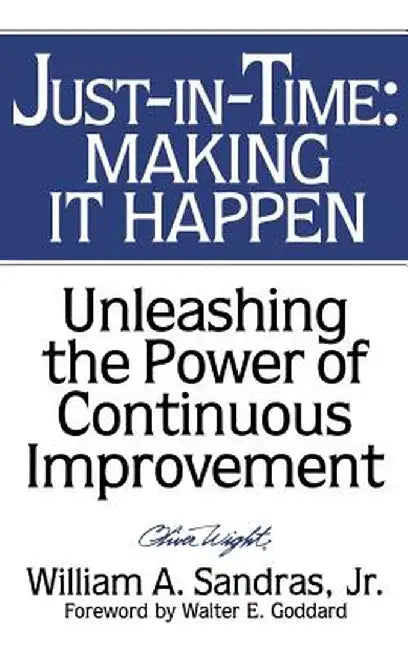 Just-In-Time: Making It Happen: Unleashing the Power of Continuous Improvement by William A. Sandras