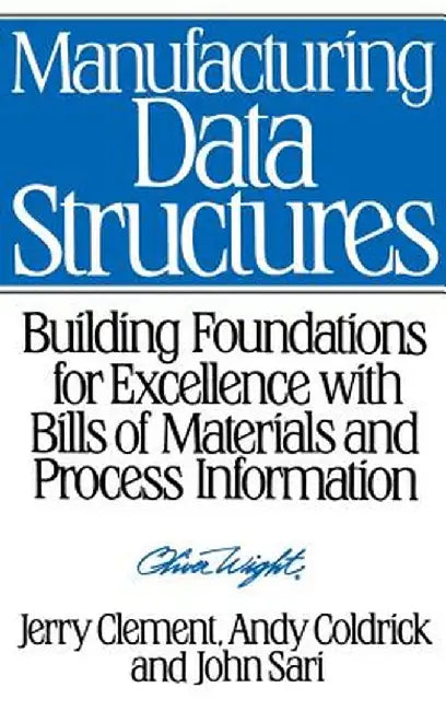 Manufacturing Data Structures: Building Foundations for Excellence with Bills of Materials and Process Information by Jerry Clement