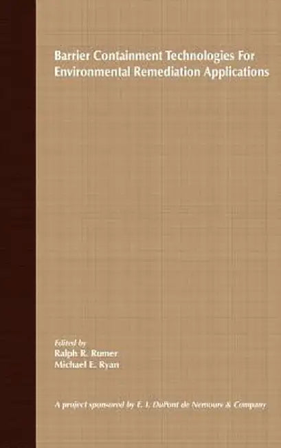 Barrier Containment Technologies for Environmental Remediation Applications by Ralph R. Rumer