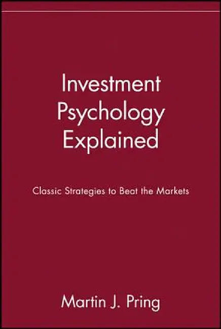 Investment Psychology Explained: Classic Strategies to Beat the Markets by Martin J. Pring