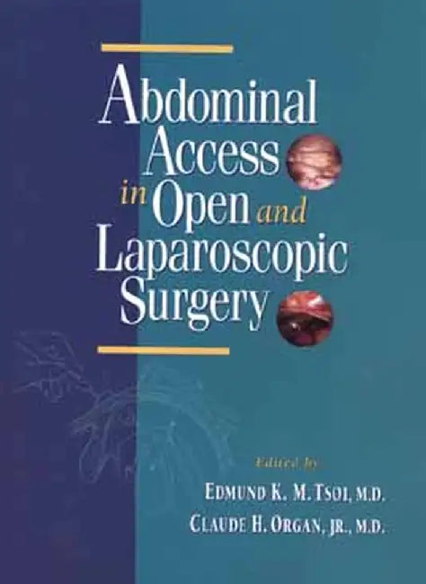 Abdominal Access in Open and Laparoscopic Surgery by Edmund K. M. Tsoi