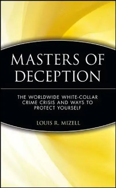 Masters of Deception: The Worldwide White-Collar Crime Crisis and Ways to Protect Yourself by Louis R. Mizell