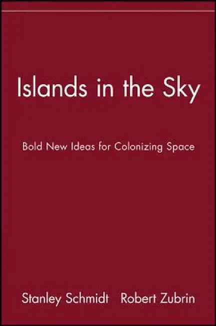 Islands in the Sky: Bold New Ideas for Colonizing Space by Stanley Schmidt