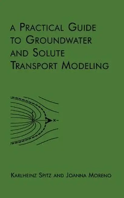 A Practical Guide to Groundwater and Solute Transport Modeling by Karlheinz Spitz