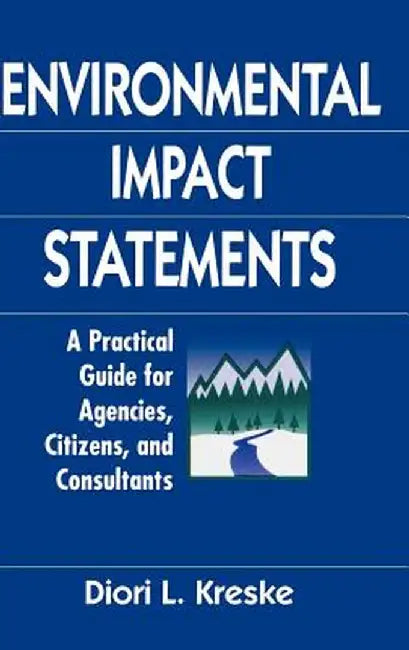 Environmental Impact Statements: A Practical Guide for Agencies, Citizens, and Consultants by Diori L. Kreske
