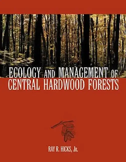 Ecology and Management of Central Hardwood Forests by Ray R. Hicks