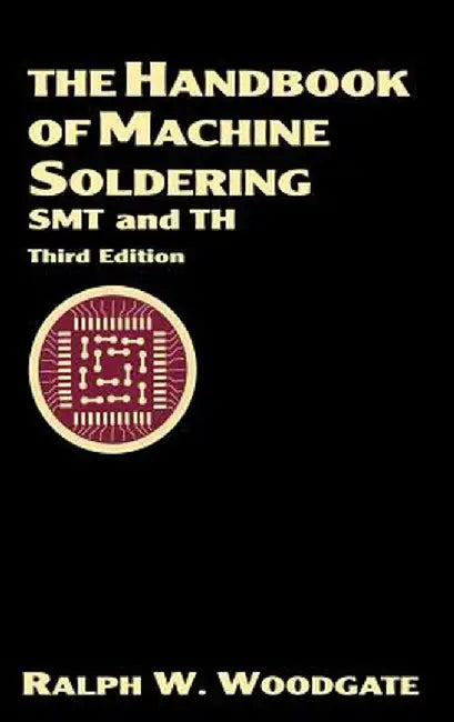 The Handbook of Machine Soldering: Smt and Th by Ralph W. Woodgate