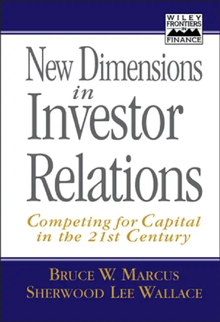 New Dimensions in Investor Relations: Competing for Capital in the 21st Century by Bruce W. Marcus