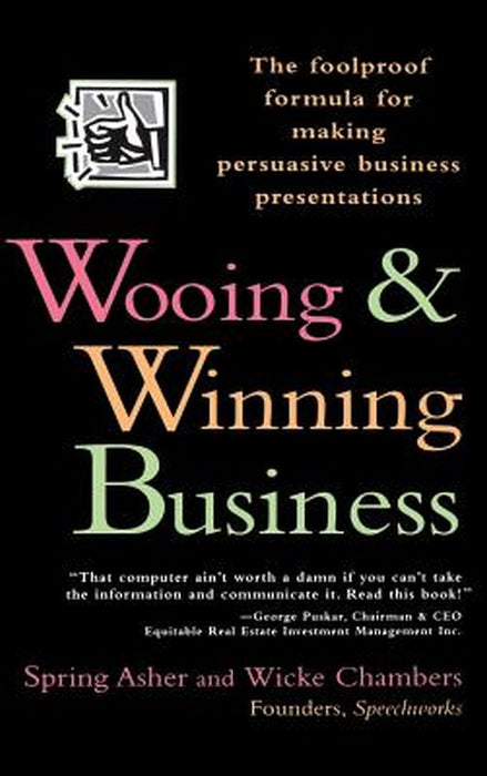 Wooing and Winning Business: The Foolproof Formula for Making Persuasive Business Presentations by Spring Asher
